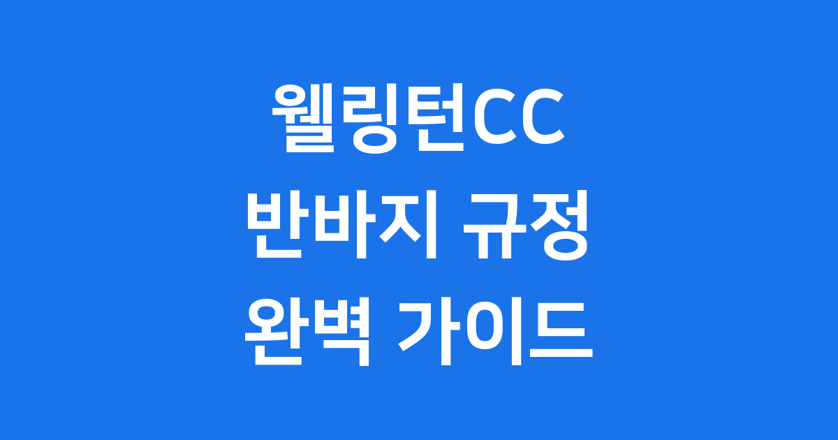 웰링턴CC 반바지 규정: 품격 있는 골프를 위한 완벽 가이드
