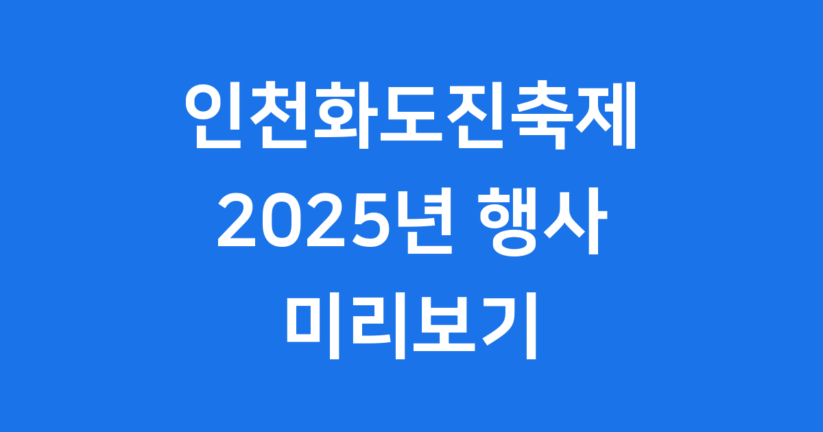 인천화도진축제 2025년 즐기는 방법과 주요 행사