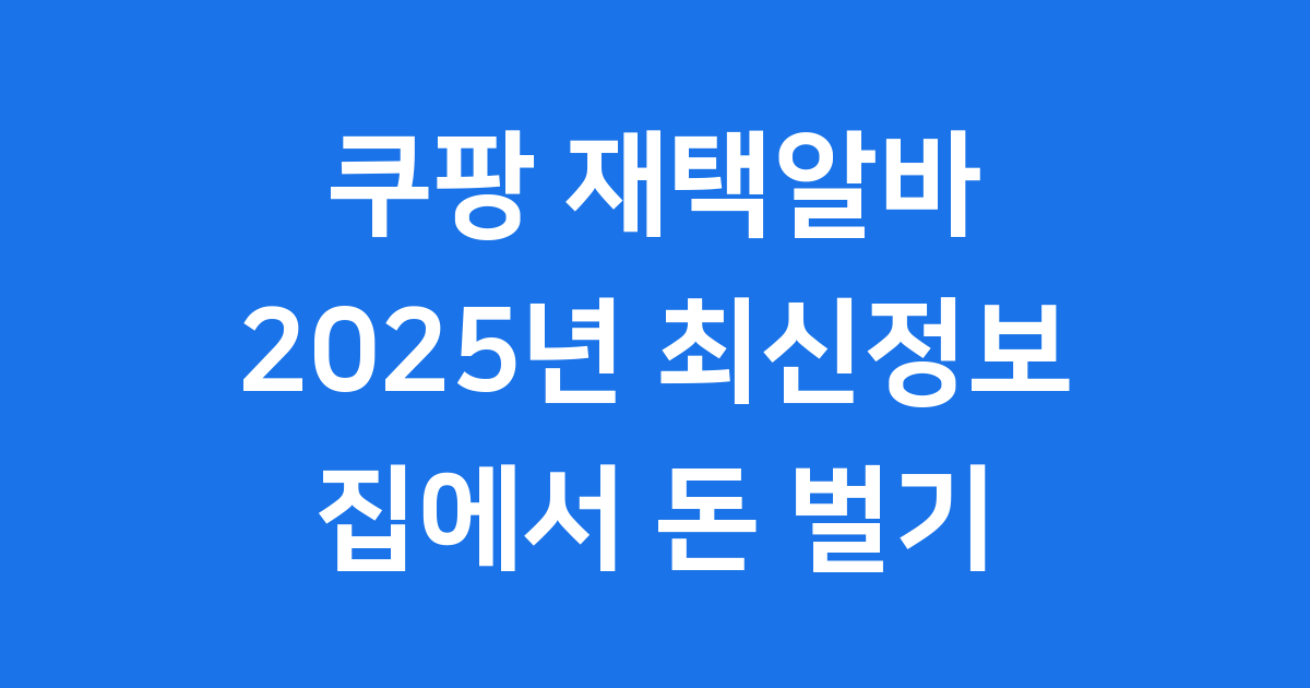 쿠팡 재택알바 2025년 최신 정보