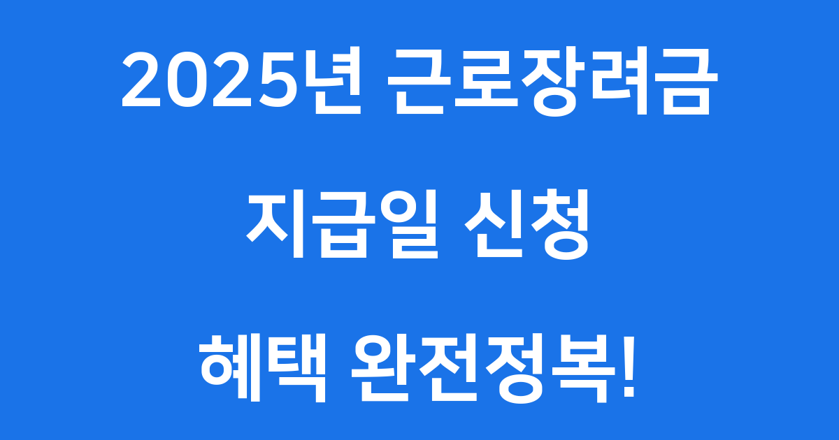 2025년 근로장려금 지급일과 신청 방법 완벽 가이드