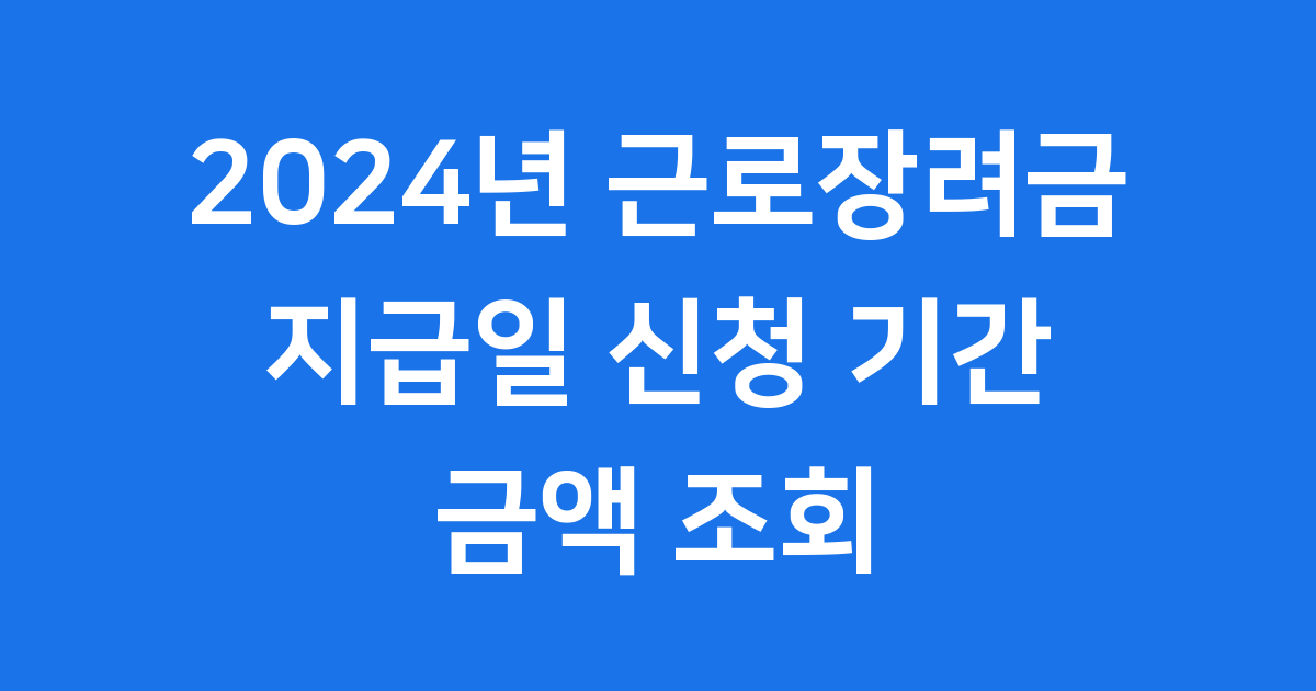 2024년 근로장려금 지급일 신청 기간과 금액 조회