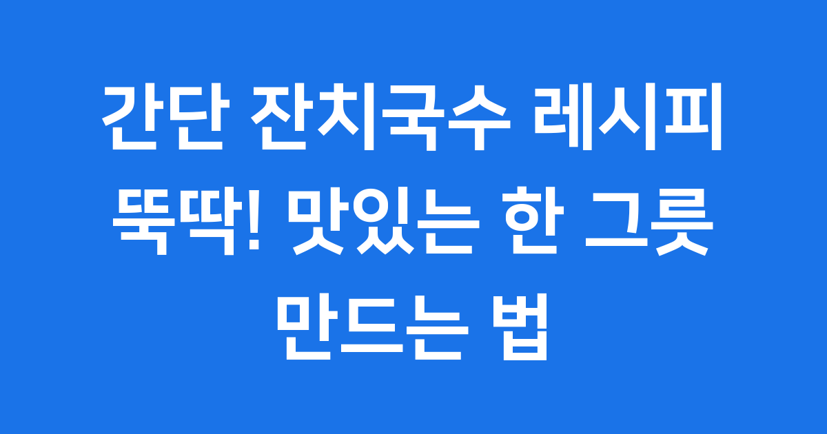 간단 잔치국수 레시피: 뚝딱! 맛있는 한 그릇 만드는 법 알려드려요 😊