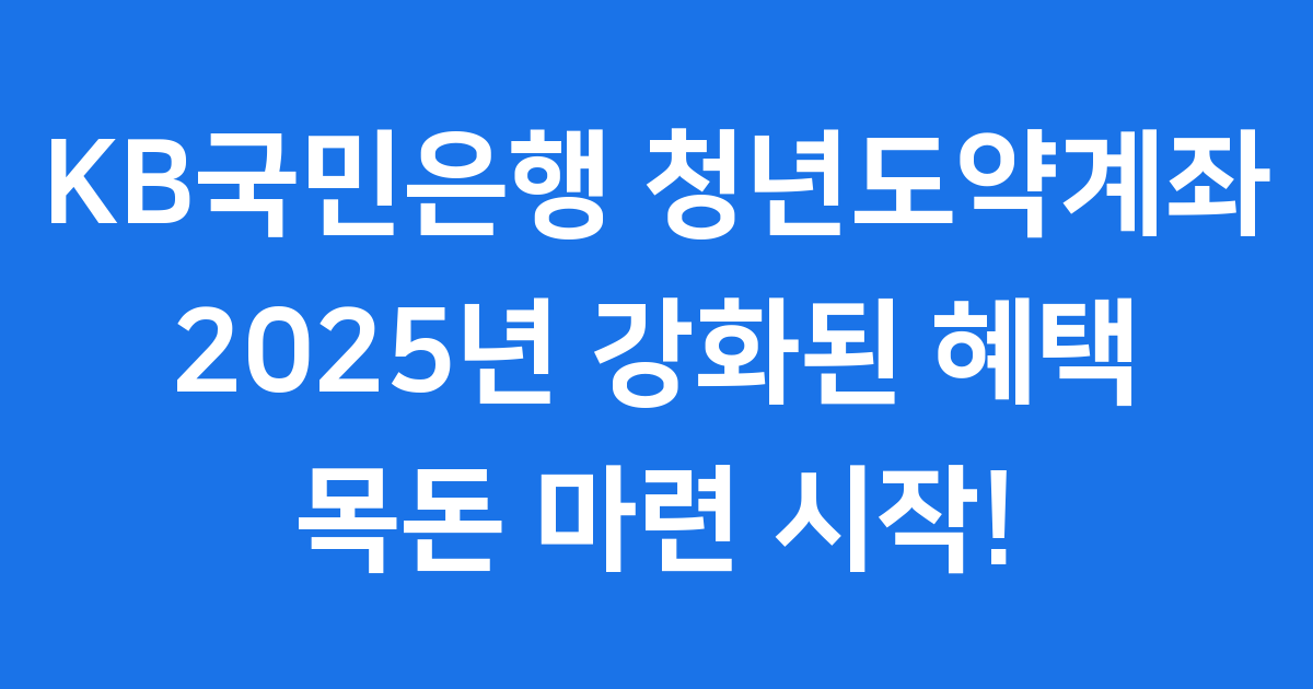 KB국민은행 청년도약계좌, 2025년 더 강력해진 혜택으로 목돈 마련의 꿈을!
