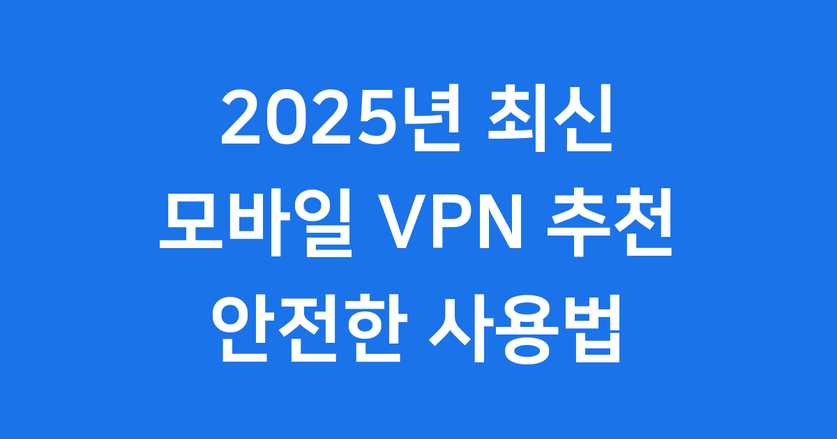 모바일 VPN 추천 2025|최신 안전한 앱 TOP5와 똑똑한 설정 가이드 모바일 VPN 추천 2025|최신 안전한 앱 TOP5와 똑똑한 설정 가이드