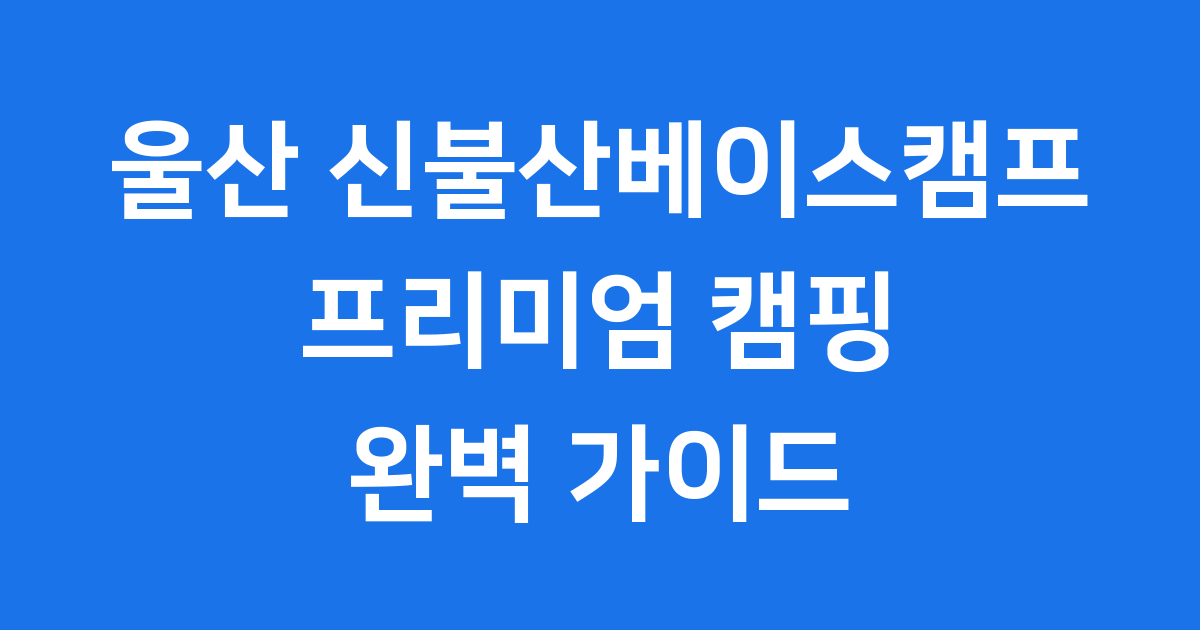 울산 신불산베이스캠프 예약 방법 2025년 이용 요금