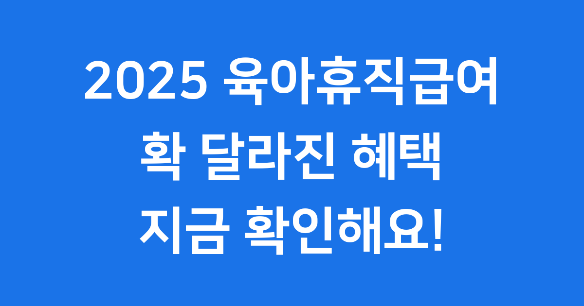 2025년 육아휴직급여 상한액 인상과 변화