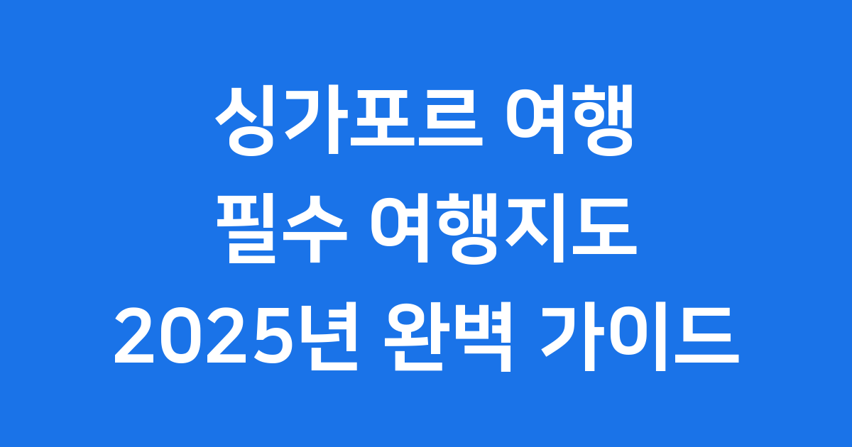 싱가포르 여행지도 2025년 꼭 가봐야 할 명소