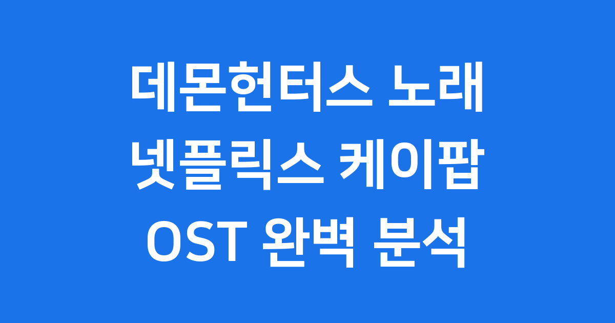 데몬헌터스 노래: 넷플릭스 케이팝 영화 OST 완벽 분석
