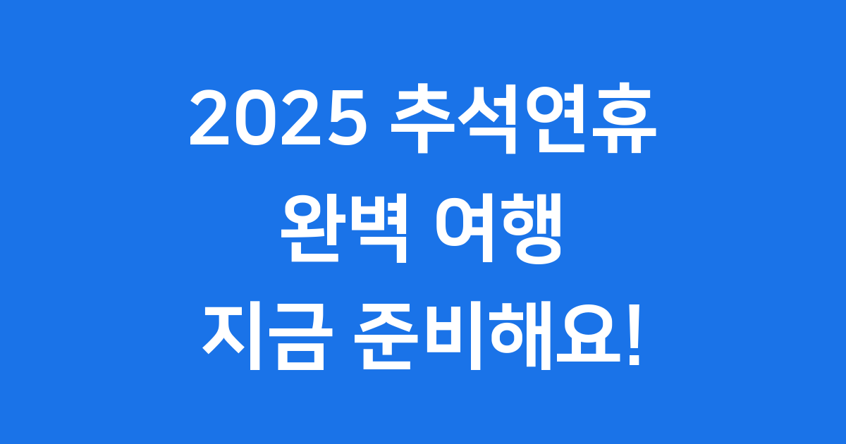 2025년 추석연휴 여행 트렌드와 준비물