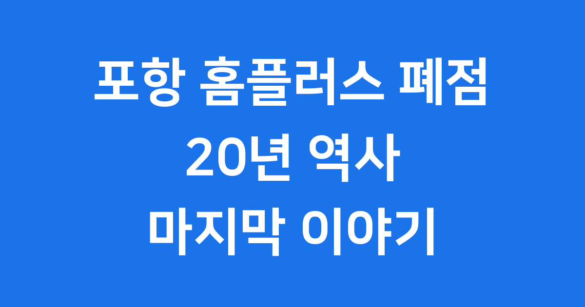 포항 홈플러스 폐점 2025년 영업 종료 자세한 이유