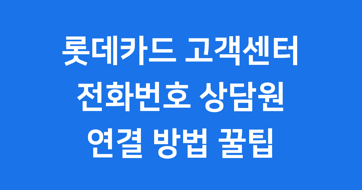 롯데카드 고객센터 전화번호 상담원 연결 방법