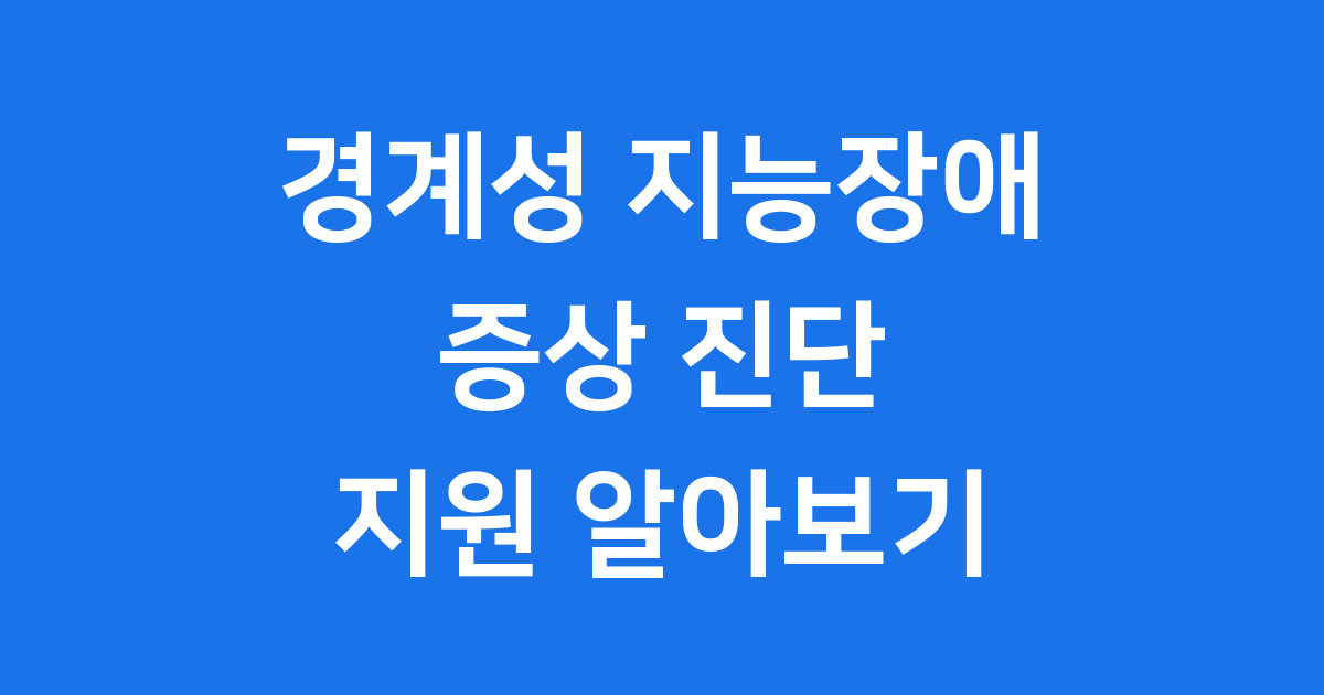 경계성 지능장애 증상 진단 지원 알아보기