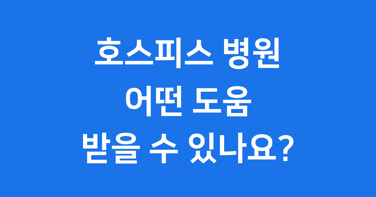 호스피스 병원 종류 서비스 안내