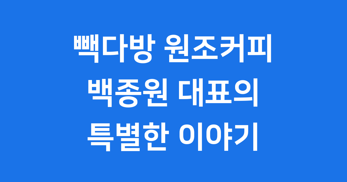 빽다방 원조커피: 백종원 대표의 특별한 커피 이야기