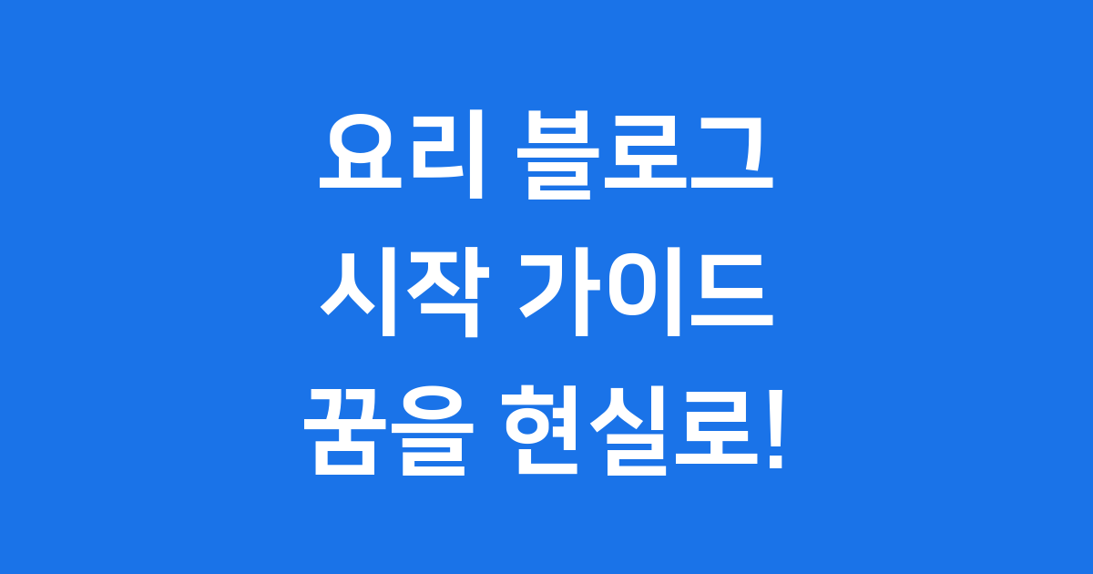 요리 블로그, 꿈을 현실로 만드는 특별한 가이드