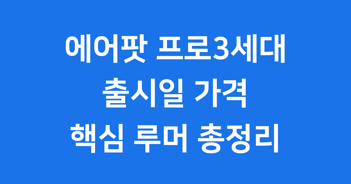 에어팟 프로3세대 출시일, 가격, 디자인, 성능 루머 총정리!