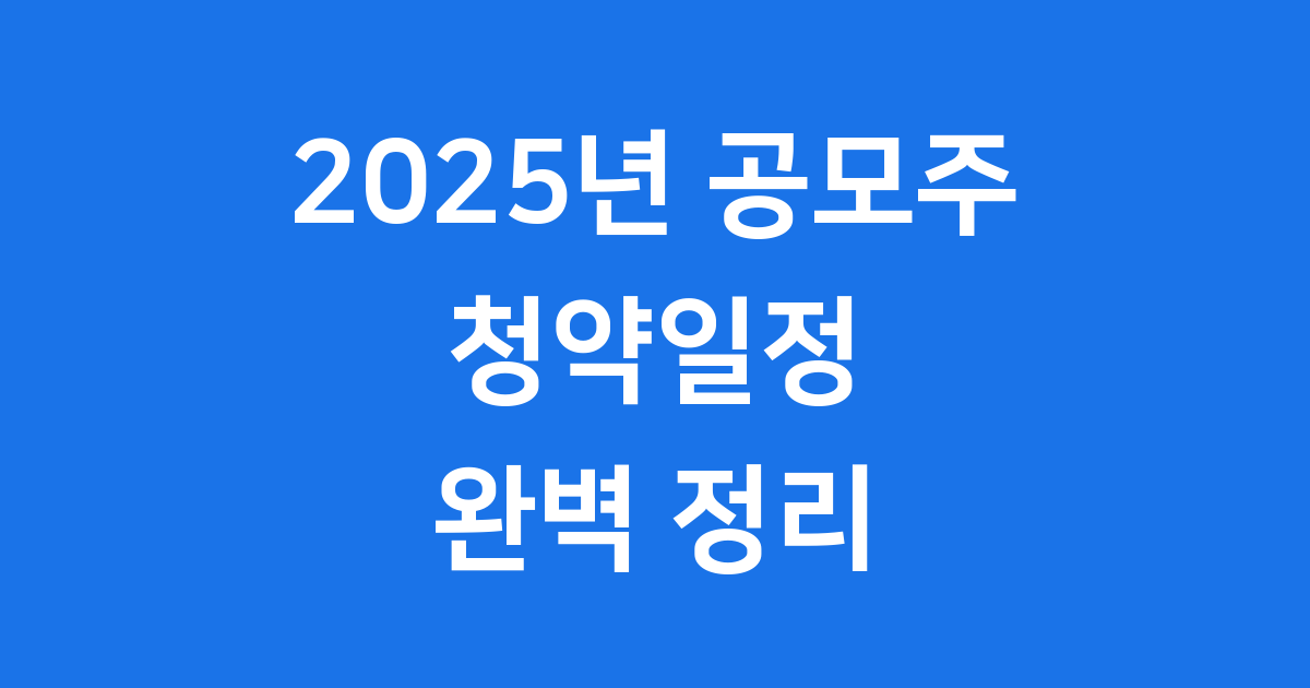 2025년 공모주 청약일정: 하반기 주요 종목 총정리