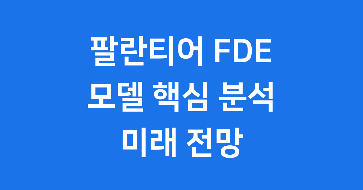 팔란티어 FDE 모델 핵심 분석 미래 전망