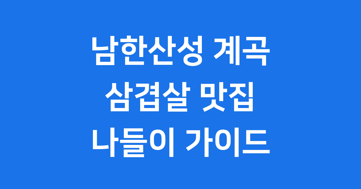 남한산성 계곡 삼겹살 맛집 나들이 가이드