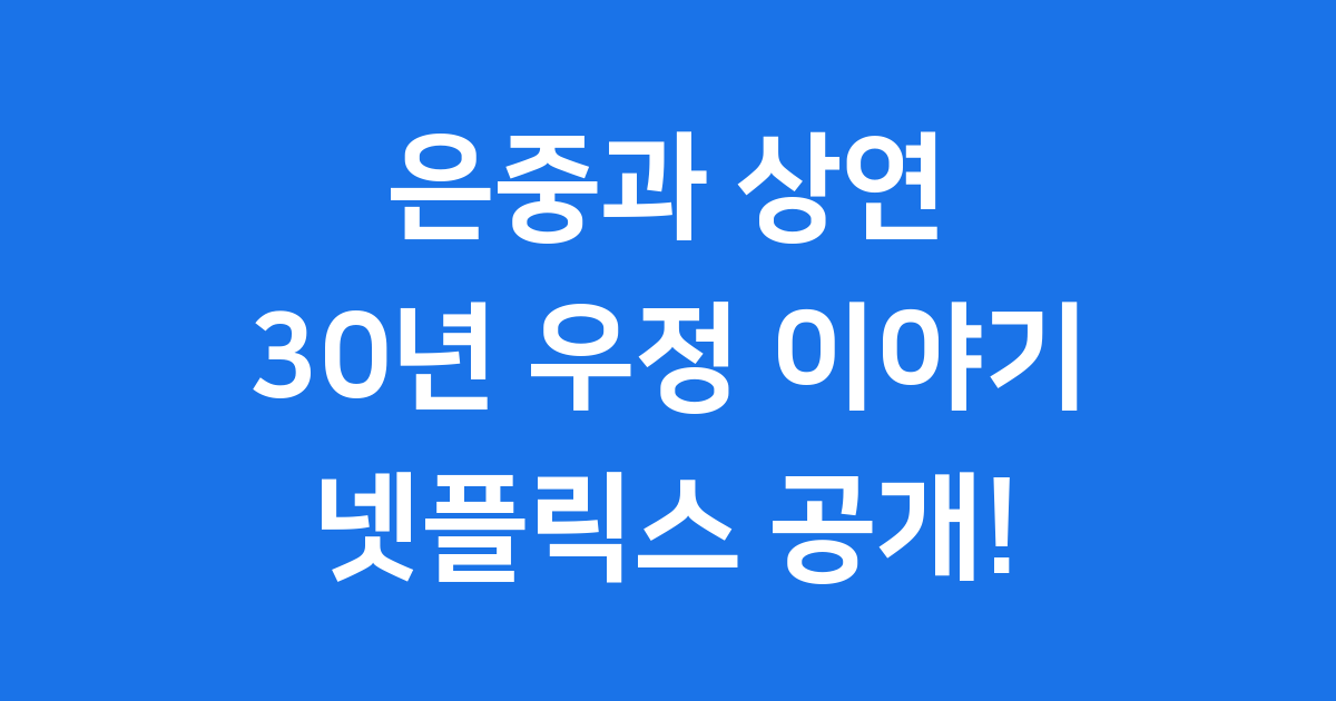 은중과 상연 넷플릭스 30년 우정 이야기
