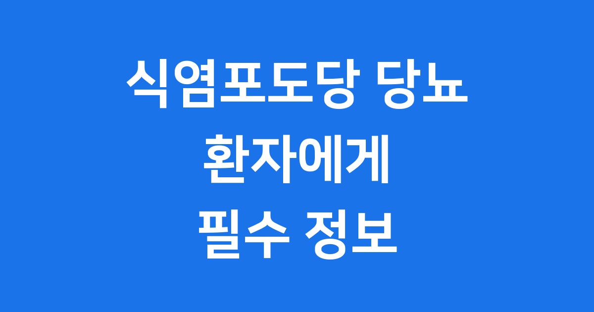 식염포도당 당뇨 환자 섭취 주의사항 복용법