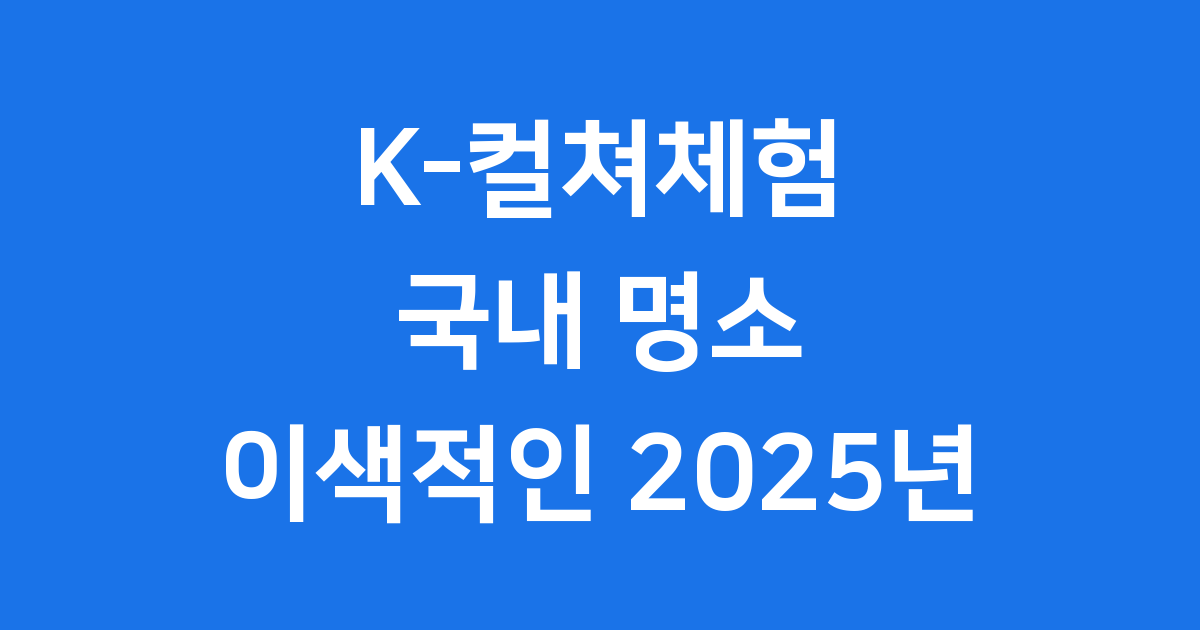 K-컬쳐체험 국내 명소 이색적인 2025년