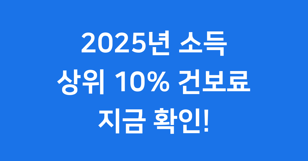 2025년 소득 상위 10% 건보료 기준 및 확인 방법