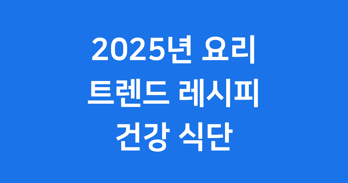 2025년 요리 트렌드 집밥 레시피 건강 식단