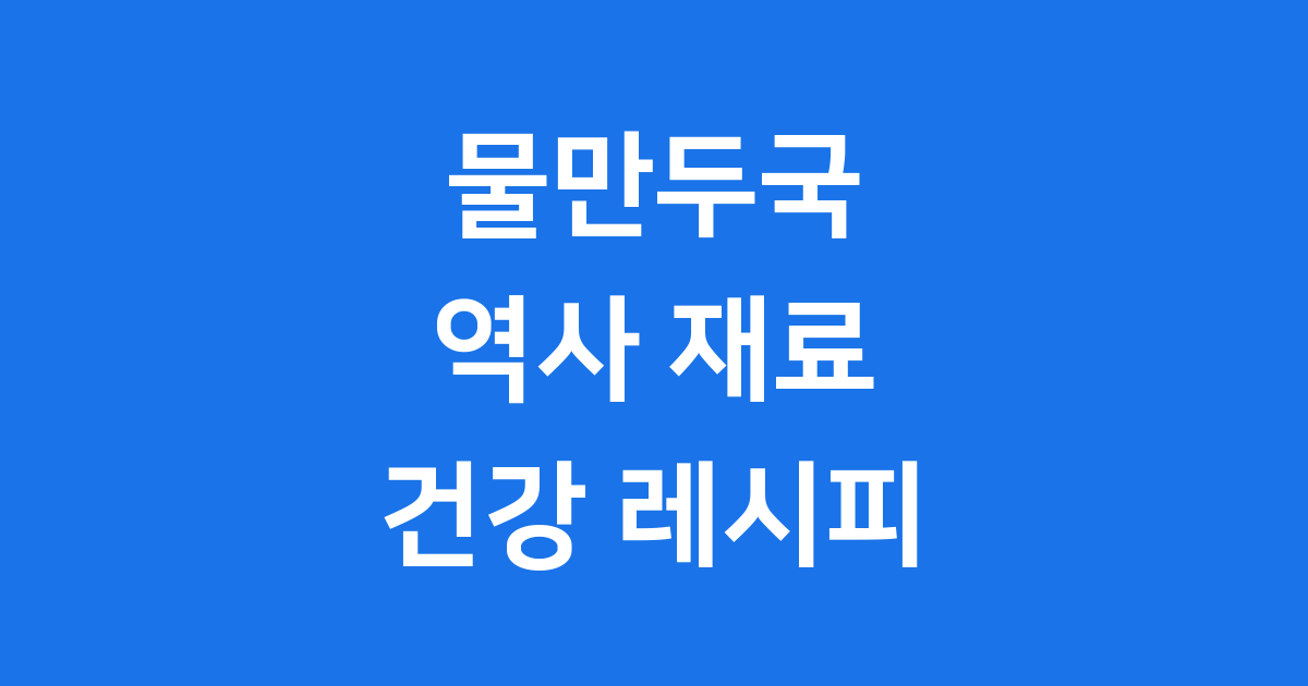 물만두국 역사 재료 건강 레시피 완벽 정리