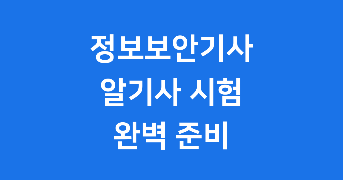 정보보안기사 알기사 2025년 시험 준비 합격 가이드