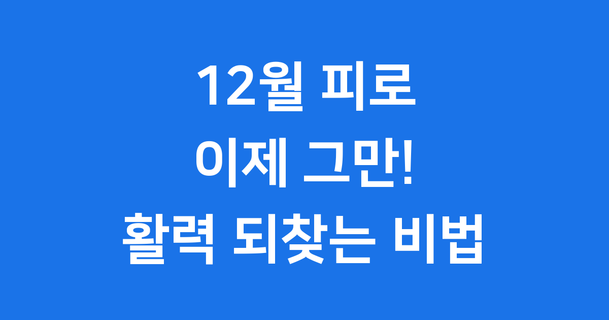12월 피로 이제 그만! 활력 되찾는 8가지 방법
