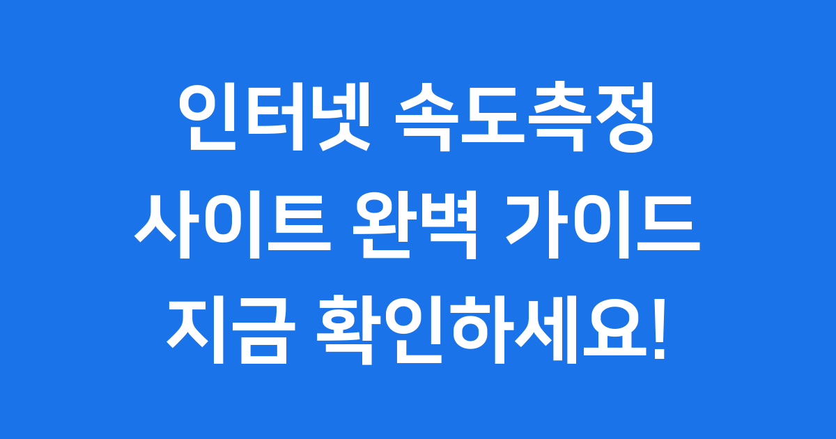 인터넷 속도측정 사이트, 빠르고 정확하게 확인하는 방법!