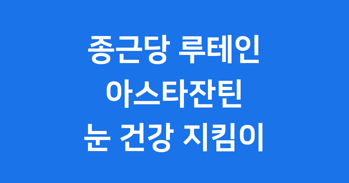 종근당 루테인 아스타잔틴 효능 가격 총정리