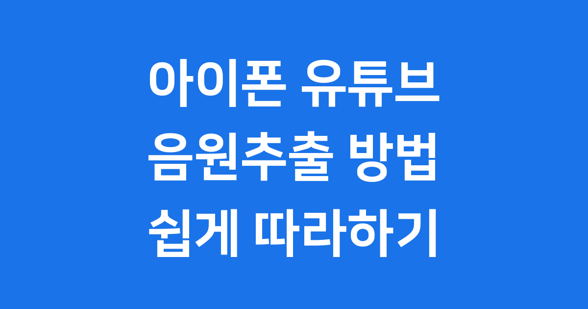 아이폰 유튜브 음원추출 방법 쉽게 따라하기