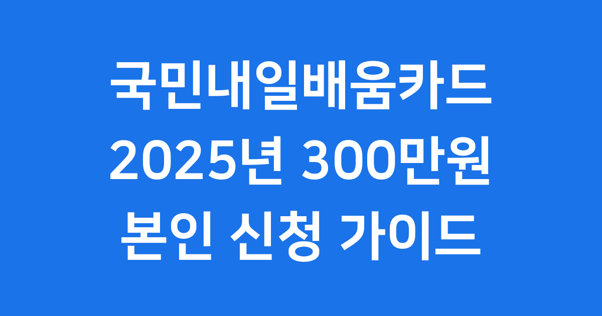 국민내일배움카드 2025년 신청방법 300만원 자격