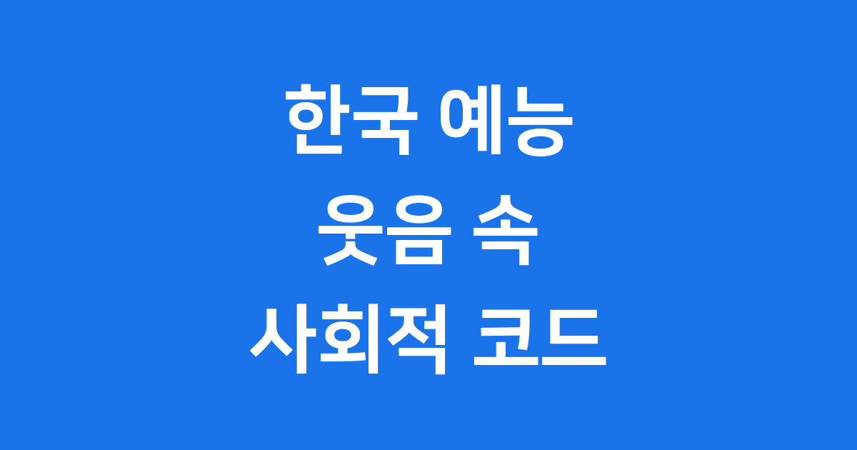 한국의 예능 프로그램, 웃음 속에 숨은 사회적 코드