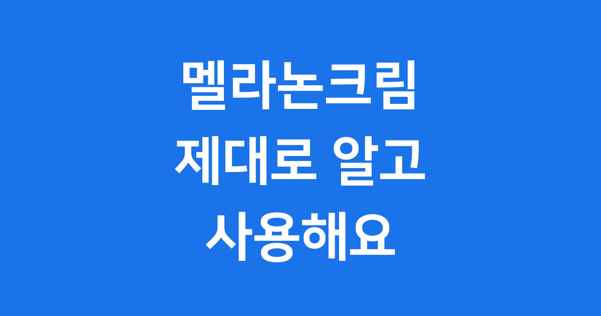 멜라논크림 기미 주근깨 치료 사용법 주의사항