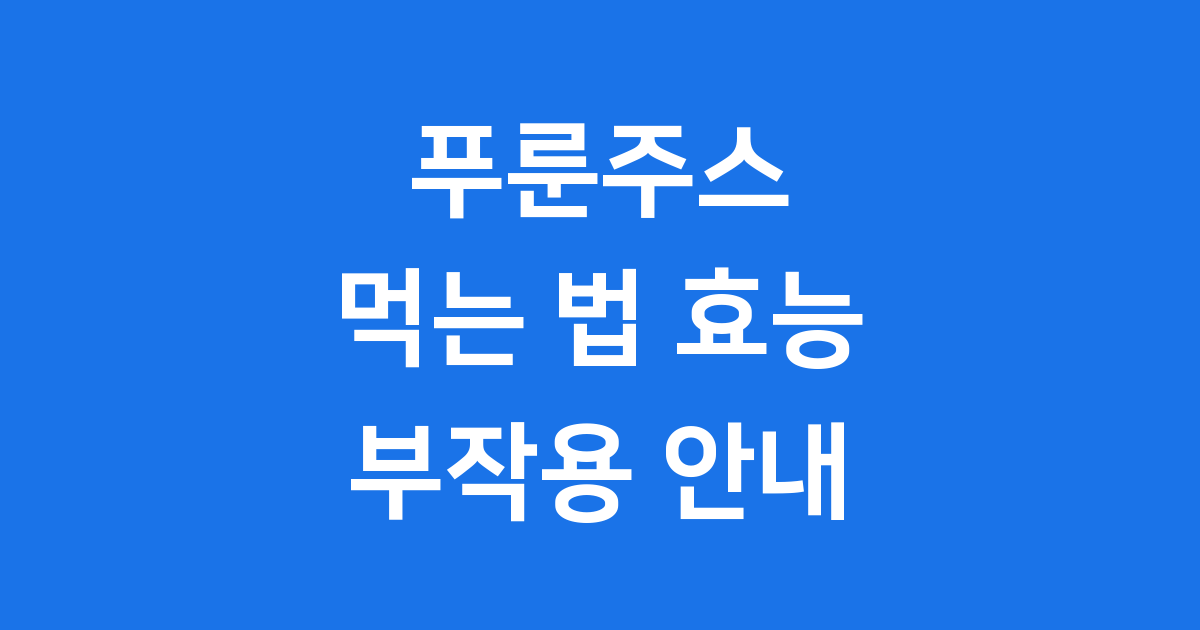 푸룬주스 먹는 법 효능 부작용 섭취 가이드