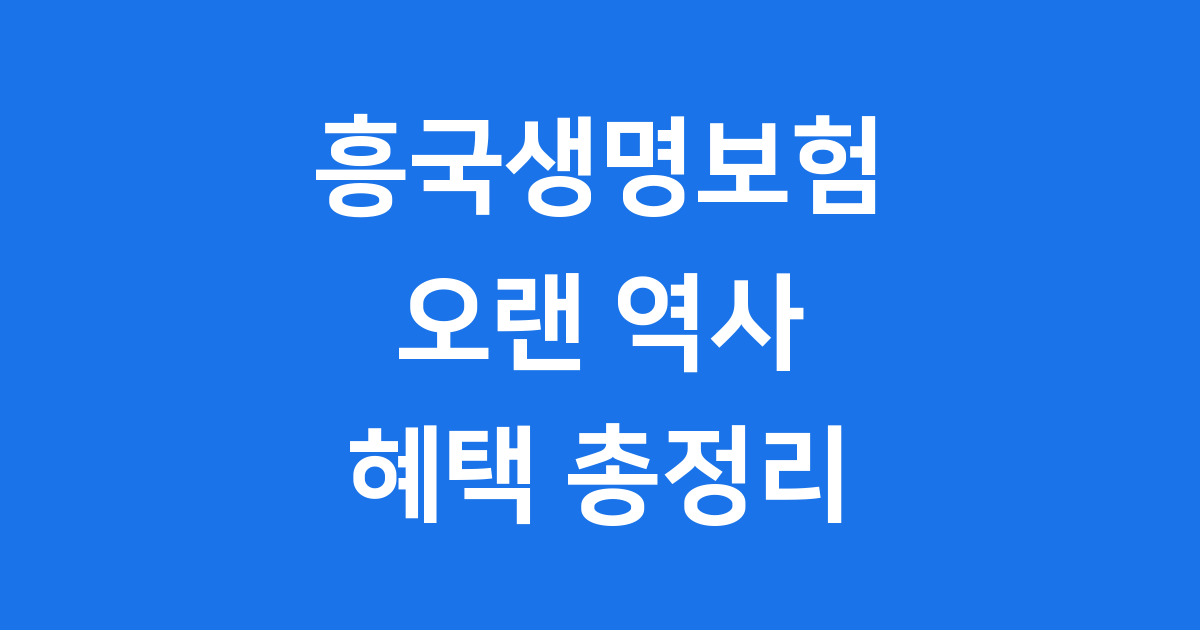 흥국생명보험의 모든 것 역사 상품 혜택