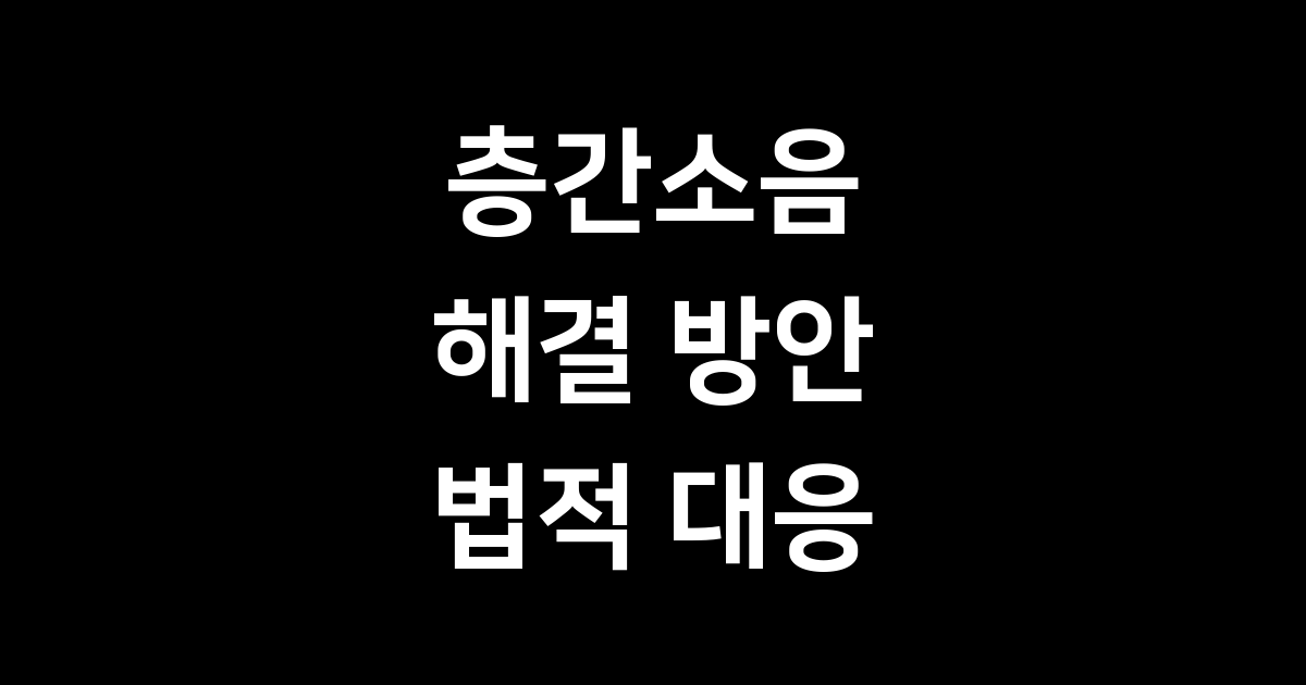 층간소음 해결 방안 및 법적 대응
