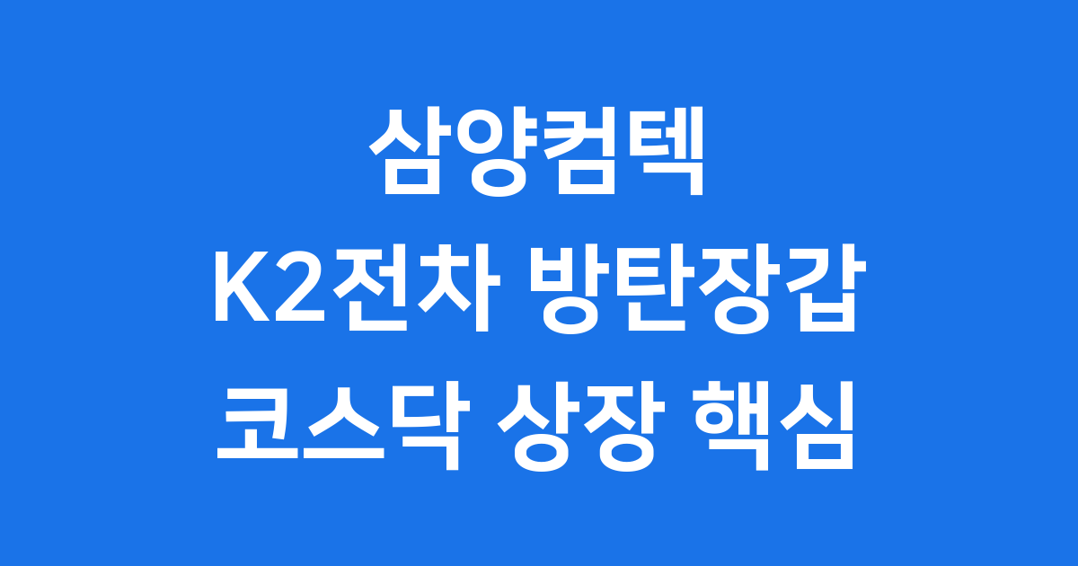 삼양컴텍 K2 전차 방탄장갑 코스닥 상장 핵심