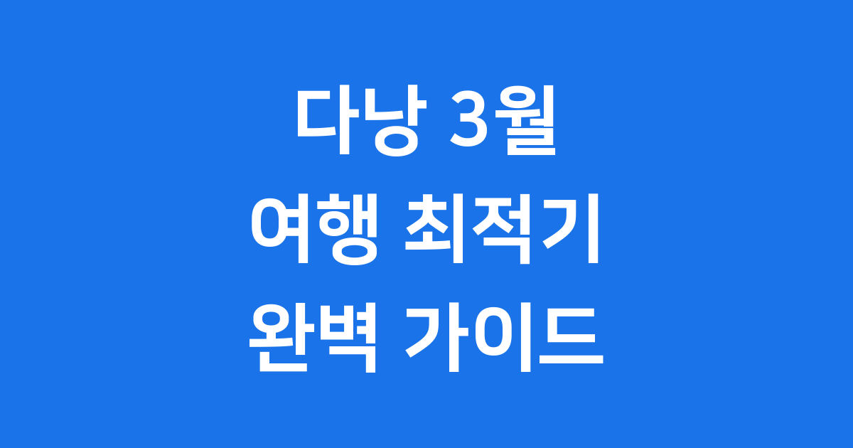다낭 3월 날씨 여행 최적기 완벽 가이드
