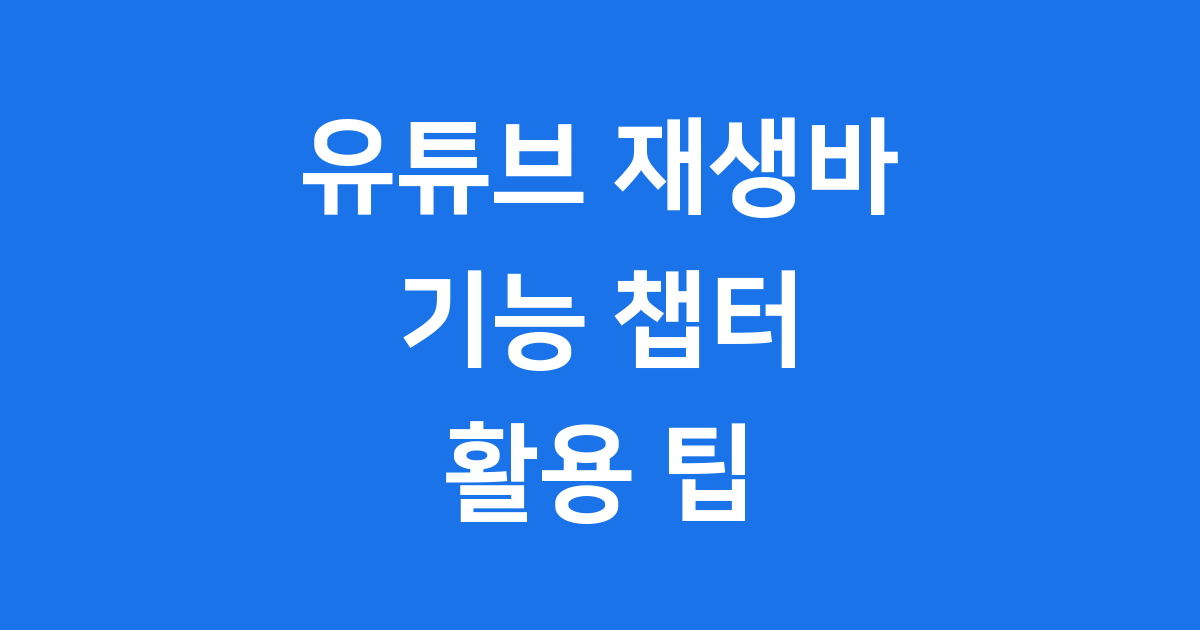 유튜브 재생바 기능 챕터 단축키 활용 팁