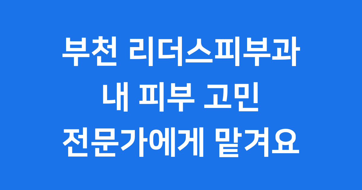 부천 리더스피부과 예약 진료시간 시술비용