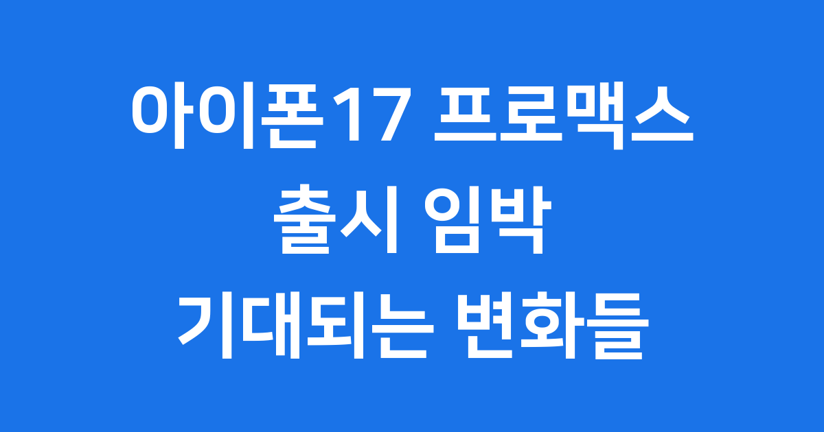 아이폰17 프로 맥스 출시일 디자인 가격 루머 총정리