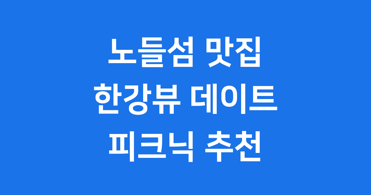 노들섬 맛집 한강뷰 데이트 피크닉 추천