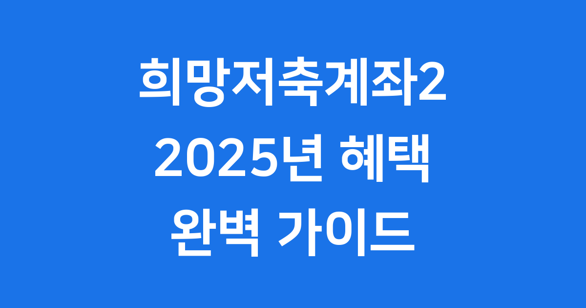 희망저축계좌2 2025년 핵심 정보 총정리