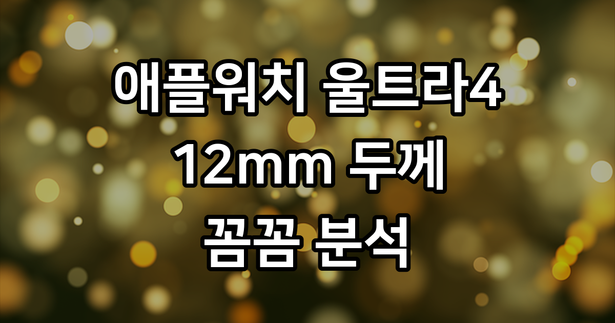 애플워치 울트라4 두께 12mm: 착용감부터 기능까지