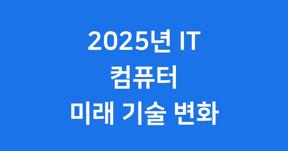 2025년 IT·컴퓨터 트렌드 핵심 정리