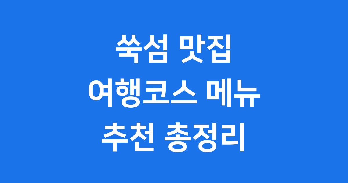 쑥섬 맛집 여행코스 메뉴 추천